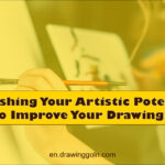 Unleashing Your Artistic Potential: Tips to Improve Your Drawing Skills